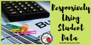 Using Student Data Professionally: Readily, Responsively, and Responsibly #moore-english moore-english.com
