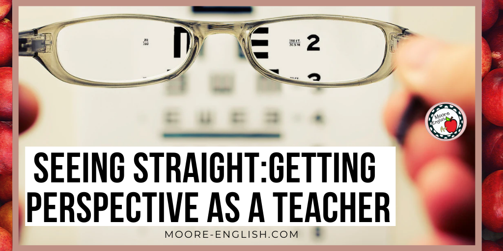 

Eye glasses held up to an eye doctor's chart beside q auote about Finding Perspective as a Teacher @moore-english #moore-english moore-english.com