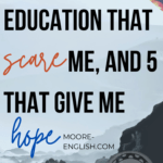 5 Things in Education that Scare Me, and 5 That Give Me Hope #mooreenglish @moore-english.com #teachertruth