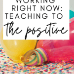 Multicolored balloons appear under text that reads: What's Working Right Now: Teaching to the Positive