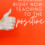 Hand making the thumbs up motion appears under text that reads: What's Working Right Now: Teaching to the Positive