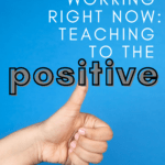 Hand making the thumbs up motion appears under text that reads: What's Working Right Now: Teaching to the Positive