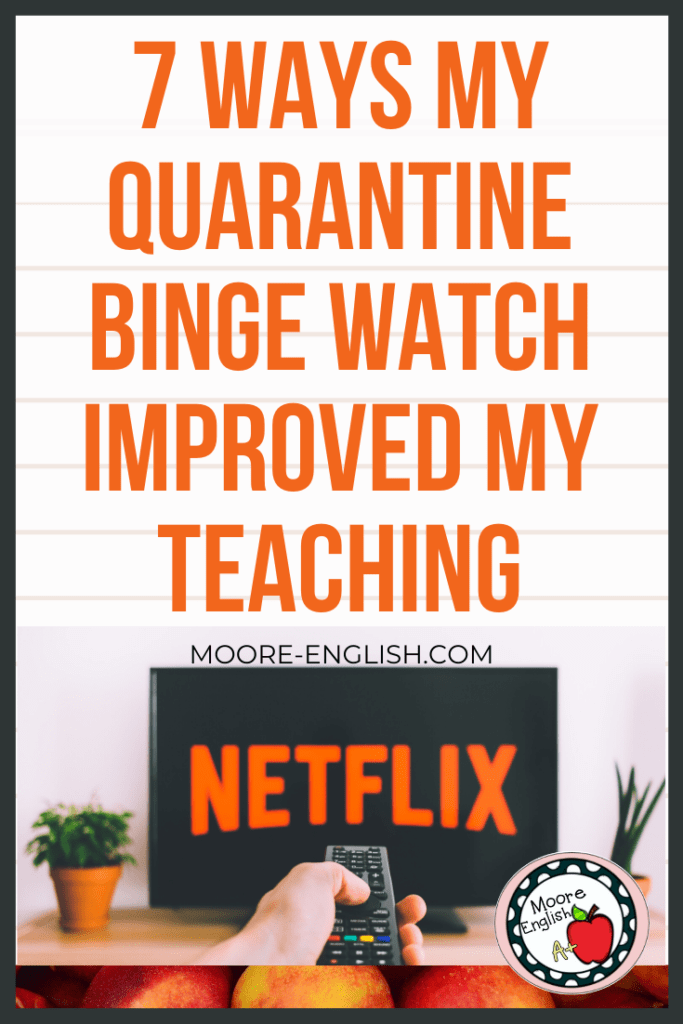 7 Ways My Quarantine Binge Watch Improved My Teaching #mooreenglish @moore-english.com