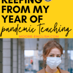 A woman wears a face mask under black lettering that reads What I'm Keeping from My Year of Pandemic Teaching