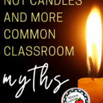 Burning Candle beside text that reads: Teachers Aren't Candles and More Common Classroom Myths