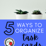 Plants in white pots above text that reads: 5 Easy Ways to Organize Classroom Task Cards