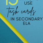 Teal and green overlapping card stock under text that reads: 15 Easy Ways to Use Task Cards in Secondary ELA