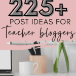 Open laptop beside a wife coffee cup, black pencils, and a green plant. this image appears under text that reads: 225+ Rich Post Ideas for Busy Teacher Bloggers and Teacherpreneurs