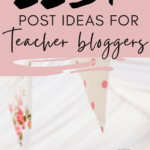 Festive pennant flags with blush colored designs hang in a white tent. This image appears under text that reads: 225+ Rich Post Ideas for Busy Teacher Bloggers and Teacherpreneurs