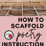 A photo of scaffolding under text that reads: How to Scaffold Poetry Instruction in Middle and High School
