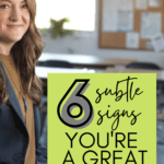 A woman in a black jacket and yellow shirt stands at the door of an empty classroom. This image appears behind text that reads: 6 Unexpected and Subtle Signs You're a Great Teacher