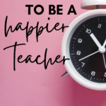A white alarm clock appears under text that reads: Give Up These 10 Habits to Be a Happier Teacher