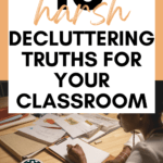 A messy desk flatlay appears under text that reads: 10 Harsh Decluttering Truths Your Classroom Needs