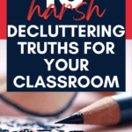 A messy desk flatlay appears under text that reads: 10 Harsh Decluttering Truths Your Classroom Needs