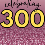 Confetti appears behind text that reads: Celebrating 300: 10 Favorite Posts that Bring Me Pride