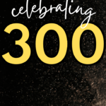 Confetti appears behind text that reads: Celebrating 300: 10 Favorite Posts that Bring Me Pride