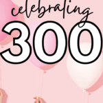 Pink balloons appear behind text that reads: Celebrating 300: 10 Favorite Posts that Bring Me Pride