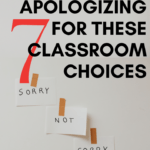 The phrase "sorry, not sorry" is tape to a wall. This image appears under text that reads: Stop Apologizing for these 7 Classroom Choices