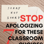 The phrase "sorry not sorry" is written on a card, which is coming out of an envelope. The card and envelope rest on a wooden surface. This image appears under text that reads: Stop Apologizing for these 7 Classroom Choices